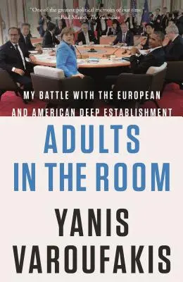 Felnőttek a szobában: Harcom az európai és az amerikai mélyhatalmi rendszerrel - Adults in the Room: My Battle with the European and American Deep Establishment