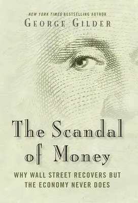 A pénz botránya: Miért áll talpra a Wall Street, de a gazdaság soha nem áll talpra - The Scandal of Money: Why Wall Street Recovers But the Economy Never Does