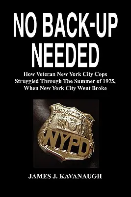 Nincs szükség tartalékra: Hogyan küzdötték végig a veterán New York-i zsaruk 1975 nyarát, amikor New York City tönkrement - No Back-Up Needed: How Veteran New York City Cops Struggled Through the Summer of 1975, When New York City Went Broke