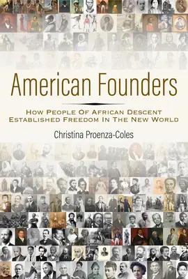 Amerikai alapítók: Hogyan alapították meg az afrikai származású emberek a szabadságot az Újvilágban - American Founders: How People of African Descent Established Freedom in the New World