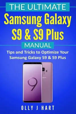 A végső Samsung Galaxy S9 és S9 Plus kézikönyv: Tippek és trükkök a Samsung Galaxy S9 és S9 Plus optimalizálásához - The Ultimate Samsung Galaxy S9 & S9 Plus Manual: Tips and Tricks to Optimize Your Samsung Galaxy S9 & S9 Plus