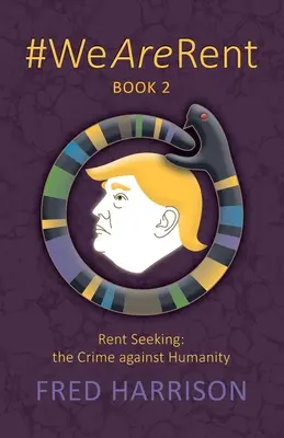 #WeAreRent 2. könyv Bérhajhászás: az emberiség elleni bűntett - #WeAreRent Book 2 Rent seeking: the Crime against Humanity