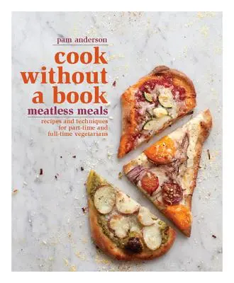 Cook Without a Book: Húsmentes ételek: Receptek és technikák rész- és teljes munkaidős vegetáriánusok számára - Cook Without a Book: Meatless Meals: Recipes and Techniques for Part-Time and Full-Time Vegetarians