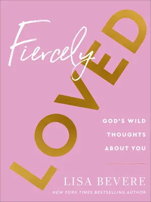 Fiercely Loved: Isten vad gondolatai rólad - Fiercely Loved: God's Wild Thoughts about You