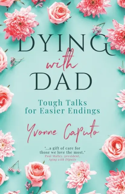 Dying With Dad: Kemény beszélgetések a könnyebb befejezésért - Dying With Dad: Tough Talks for Easier Endings