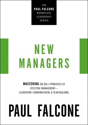 Az új menedzserek: A hatékony vezetés 3 nagy alapelvének elsajátítása - vezetés, kommunikáció és csapatépítés - The New Managers: Mastering the Big 3 Principles of Effective Management---Leadership, Communication, and Team Building