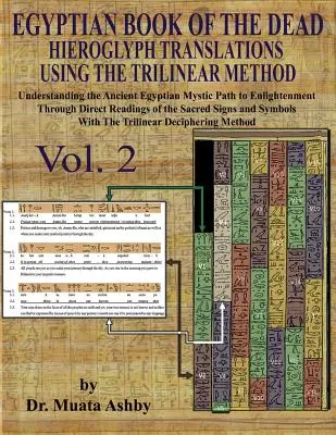 A HALOTT HIEROGLYF EGYIPTIKUMI KÖNYVEI A TRILINÁRIUMI MÓDSZER ALKALMAZÁSÁVAL 2. kötet: : A megvilágosodáshoz vezető misztikus út megértése a Közvetlen - EGYPTIAN BOOK OF THE DEAD HIEROGLYPH TRANSLATIONS USING THE TRILINEAR METHOD Volume 2: : Understanding the Mystic Path to Enlightenment Through Direct