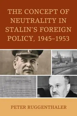 A semlegesség fogalma Sztálin külpolitikájában, 1945-1953 - The Concept of Neutrality in Stalin's Foreign Policy, 1945-1953