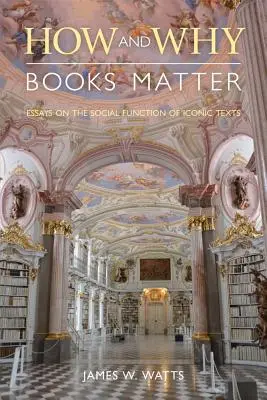 Hogyan és miért fontosak a könyvek: Esszék az ikonikus szövegek társadalmi funkciójáról - How and Why Books Matter: Essays on the Social Function of Iconic Texts