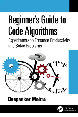 Kezdők útmutatója a kódalgoritmusokhoz: Kísérletek a termelékenység fokozására és a problémák megoldására - Beginner's Guide to Code Algorithms: Experiments to Enhance Productivity and Solve Problems