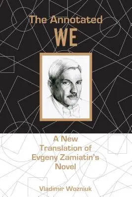 A kommentált We: Evgeny Zamiatin regényének új fordítása - The Annotated We: A New Translation of Evgeny Zamiatin's Novel