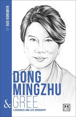 Dong Mingzhu & Gree: Ming Mingzhu: A Business and Life Biography (Üzleti és életrajz) - Dong Mingzhu & Gree: A Business and Life Biography