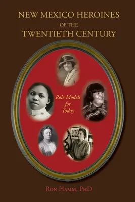 A huszadik század új-mexikói hősnői: Példaképek napjainkban - New Mexico Heroines of the Twentieth Century: Role Models for Today