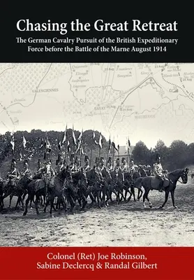 A nagy visszavonulást kergetve: A brit expedíciós erők német lovassági üldözése a marne-i csata előtt 1914 augusztusában - Chasing the Great Retreat: The German Cavalry Pursuit of the British Expeditionary Force Before the Battle of the Marne August 1914