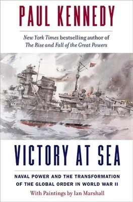 Győzelem a tengeren: A tengeri hatalom és a világrend átalakulása a második világháborúban - Victory at Sea: Naval Power and the Transformation of the Global Order in World War II