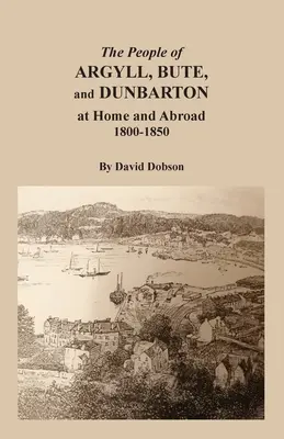 Argyll, Bute és Dunbarton népe otthon és külföldön, 1800-1850 - The People of Argyll, Bute, and Dunbarton at Home and Abroad, 1800-1850