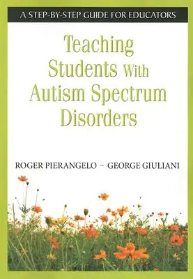 Az autizmus spektrumzavarral küzdő tanulók tanítása: Lépésről lépésre útmutató pedagógusoknak - Teaching Students with Autism Spectrum Disorders: A Step-By-Step Guide for Educators