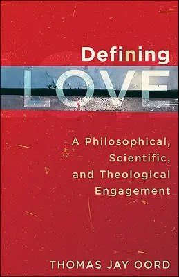 A szeretet meghatározása: Filozófiai, tudományos és teológiai elkötelezettség - Defining Love: A Philosophical, Scientific, and Theological Engagement