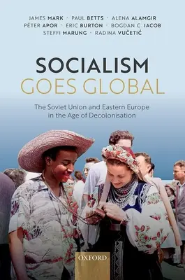 A szocializmus világgá megy: A Szovjetunió és Kelet-Európa a dekolonizáció korában - Socialism Goes Global: The Soviet Union and Eastern Europe in the Age of Decolonisation