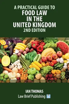 Gyakorlati útmutató az Egyesült Királyság élelmiszerjogához - 2. kiadás - A Practical Guide to Food Law in the United Kingdom - 2nd Edition