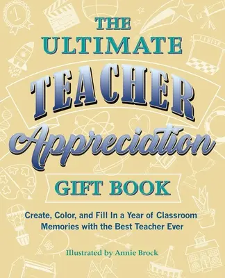 Ultimate Teacher Appreciation Gift Book - Készítsen, színezzen és töltsön ki egy évnyi osztálytermi emléket a valaha volt legjobb tanárral együtt. - Ultimate Teacher Appreciation Gift Book - Create, Color, and Fill In a Year of Classroom Memories with the Best Teacher Ever