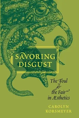 Az undor ízlelgetése: A csúnya és a tisztességes az esztétikában - Savoring Disgust: The Foul and the Fair in Aesthetics