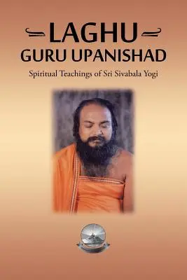 Laghu Guru Upanisad: Sri Sivabala Yogi spirituális tanításai - Laghu Guru Upanishad: Spiritual Teachings of Sri Sivabala Yogi