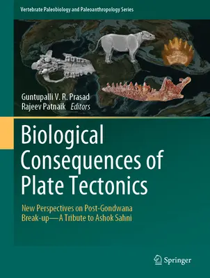 A lemeztektonika biológiai következményei: Új perspektívák a Gondwana utáni felbomlásról - Tisztelgés Ashok Sahni előtt - Biological Consequences of Plate Tectonics: New Perspectives on Post-Gondwana Break-Up-A Tribute to Ashok Sahni