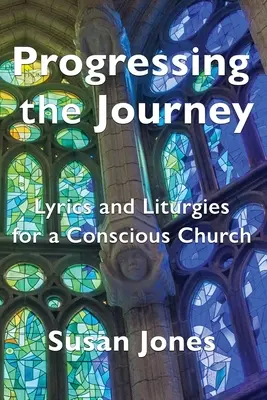 Haladás az úton: Szövegek és liturgia egy tudatos egyházért - Progressing the Journey: Lyrics and Liturgy for a Conscious Church