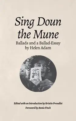 Sing Doun a Mune: Helen Adam válogatott balladái: Ballads by Helen Adam - Sing Doun the Mune: Selected Ballads by Helen Adam: Ballads by Helen Adam