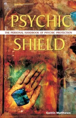 Pszichikai pajzs: A pszichikai védelem személyes kézikönyve - Psychic Shield: The Personal Handbook of Psychic Protection