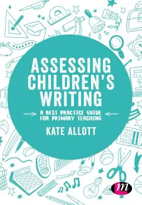 A gyermekek íráskészségének értékelése: A Best Practice Guide for Primary Teaching - Assessing Children′s Writing: A Best Practice Guide for Primary Teaching