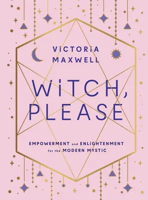 Boszorkány, kérlek! Erősség és megvilágosodás a modern misztikusok számára - Witch, Please: Empowerment and Enlightenment for the Modern Mystic