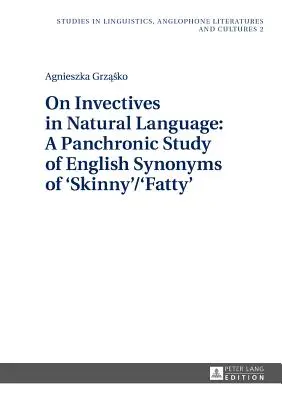 Az invektívumokról a természetes nyelvben: A Panchronic Study of English Synonyms of 'Skinny'/'Fatty' (A „sovány”/„kövér” angol szinonimái) - On Invectives in Natural Language: A Panchronic Study of English Synonyms of 'Skinny'/'Fatty'