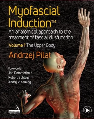 Myofaszciális indukció (TM) - A fasciális diszfunkció anatómiai megközelítése 1. kötet: A felsőtest - Myofascial Induction (TM) - An anatomical approach to the treatment of fascial dysfunction Volume 1: The Upper Body