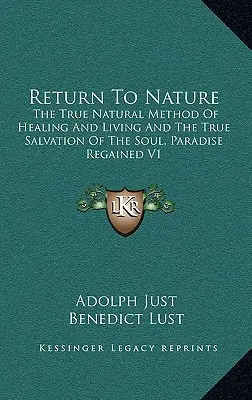 Visszatérés a természethez: A gyógyulás és az élet igazi természetes módszere és a lélek igazi megváltása, Paradise Regained V1 - Return to Nature: The True Natural Method of Healing and Living and the True Salvation of the Soul, Paradise Regained V1