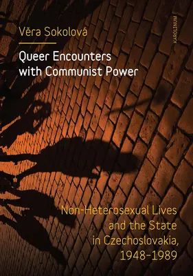 Queer találkozások a kommunista hatalommal: nem heteroszexuális életek és az állam Csehszlovákiában, 1948-1989 - Queer Encounters with Communist Power: Non-Heterosexual Lives and the State in Czechoslovakia, 1948-1989