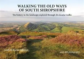 Walking the Old Ways of South Shropshire - A történelem a tájban 26 körkörös sétán keresztül feltárva - Walking the Old Ways of South Shropshire - The history in the landscape explored through 26 circular walks