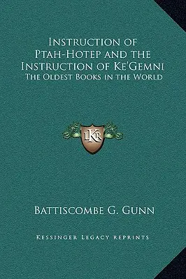 Ptah-Hotep utasítása és Ke'gemni utasítása: A világ legrégebbi könyvei - Instruction of Ptah-Hotep and the Instruction of Ke'gemni: The Oldest Books in the World