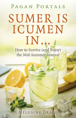 Pagan Portals - Sumer Is Icumen in: Hogyan éljük túl (és élvezzük) a nyárközépi fesztivált - Pagan Portals - Sumer Is Icumen in: How to Survive (and Enjoy) the Mid-Summer Festival