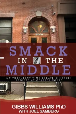 Smack In The Middle: Turbulens időszakom a heroinfüggők kezelésében az Odyssey House-ban - Smack In The Middle: My Turbulent Time Treating Heroin Addicts at Odyssey House