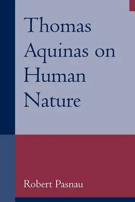 Aquinói Tamás az emberi természetről: Filozófiai tanulmány a Summa Theologiae, 1a 75-89. - Thomas Aquinas on Human Nature: A Philosophical Study of Summa Theologiae, 1a 75-89