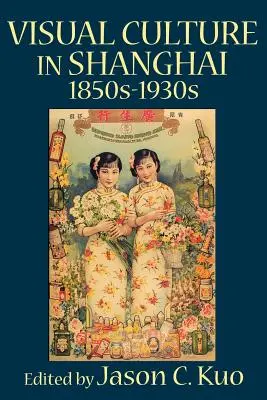 Vizuális kultúra Sanghajban, 1850-1930-as évek - Visual Culture in Shanghai, 1850s-1930s