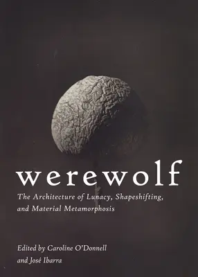 Vérfarkas: A téboly, az alakváltás és az anyagi metamorfózis építészete - Werewolf: The Architecture of Lunacy, Shapeshifting, and Material Metamorphosis