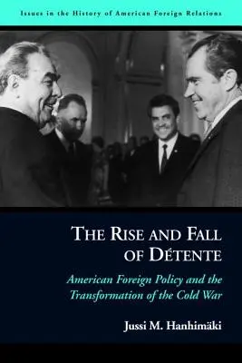 The Rise and Fall of Dtente: Az amerikai külpolitika és a hidegháború átalakulása - The Rise and Fall of Dtente: American Foreign Policy and the Transformation of the Cold War