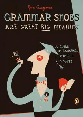 A nyelvtani sznobok nagy nagy gonoszok: Útmutató a nyelvhez szórakozásból és rosszindulatból - Grammar Snobs Are Great Big Meanies: A Guide to Language for Fun and Spite
