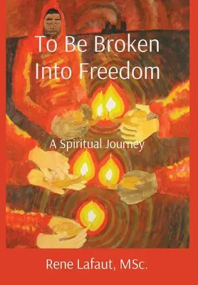 Szabadságra törni: Egy spirituális utazás - To Be Broken Into Freedom: A Spiritual Journey