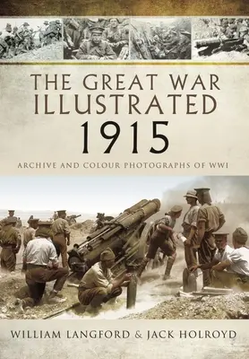 The Great War Illustrated 1915: Archív és színes fényképek a Wwi-ből - The Great War Illustrated 1915: Archive and Colour Photographs of Wwi