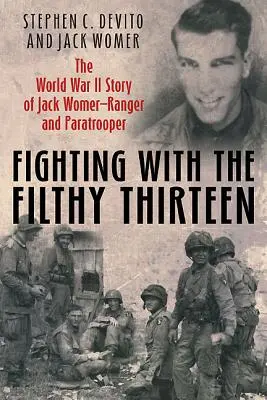 Harc a mocskos tizenhárommal: Jack Womer, ranger és ejtőernyős második világháborús története - Fighting with the Filthy Thirteen: The World War II Story of Jack Womer, Ranger and Paratrooper