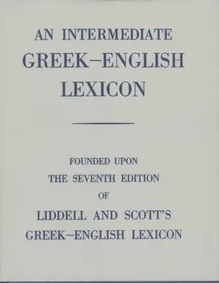 An Intermediate Greek-English Lexicon: A Liddell and Scott's Greek-English Lexicon 7. kiadásán alapul. 1889. - An Intermediate Greek-English Lexicon: Founded Upon the 7th Ed. of Liddell and Scott's Greek-English Lexicon. 1889.